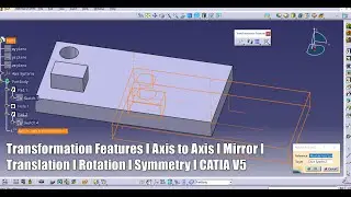 Transformation Features I Axis to Axis I Mirror I Translation I Rotation I Symmetry I CATIA V5