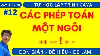 Java 12  Các phép toán một ngôi trong lập trình Java | Phần 1 - Lập Trình Java Cơ Bản