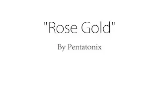 Rose Gold - Pentatonix (Lyrics)