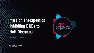Mission Therapeutics: Inhibiting DUBs to Halt Diseases | Vital Science Podcast: S5, E07