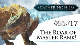 The Gathering Hub: Return to World Episode #17 - The Roar of Master Rank! | Monster Hunter: World