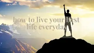 how to live your best life every day!