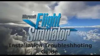 Microsoft Flight Simulator 2020 | Installation Troubleshooting Guide