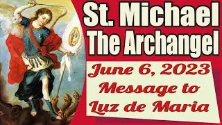 Saint Michael the Archangels Message to Luz de Maria for June 6, 2023