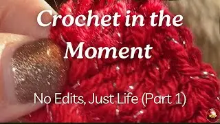 Crochet in the Moment: No Edits, Just Life (Part 1)