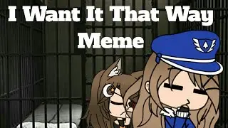 I Want It That Way Meme| Gacha Life