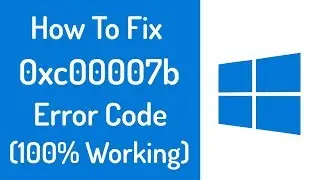 How To Fix Error 0xc00007b In Windows 7/8/8.1/10 - 0xc00007b Error Fix {100% Working}