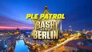PLE Patrol | Bash In Berlin | August 31 2024