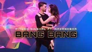 BANG BANG ll @piyushsinghall  ft. Aakanksha ll Dance Cover ll Choreography ll Hrithik roshan ll 2021