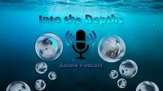 Into the Depths Anime Podcast Ep 7