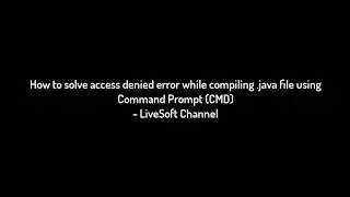How to solve access denied error while compiling .java file using cmd (chk New video in description)