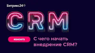 С чего начать внедрение CRM? 