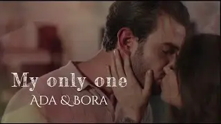 Ada + Bora || My only one