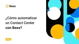 ¿Cómo automatizar un Contact Center con Beex?