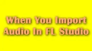 When you import audio in FL Studio