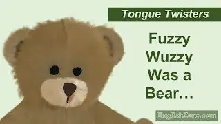 Tongue Twister 9- Fuzzy Wuzzy Was a Bear. Fuzzy Wuzzy Had No Hair...