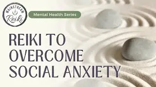 Reiki to Overcome Social Anxiety | Mental Health Series