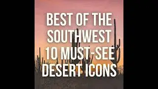 Best of the Southwest - Desert Icons and Places Not to Miss