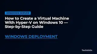 How to Create a Virtual Machine With Hyper-V on Windows 10 — Step-by-Step Guide