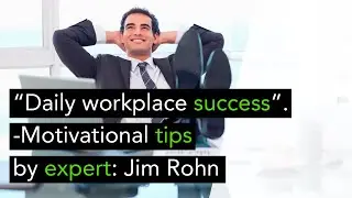 An expert’s approach on how to succeed in the workplace - Jim Rohn (Part 1)