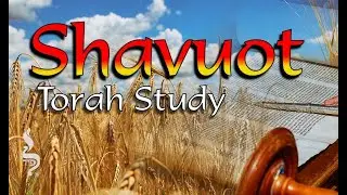 Shavuot Torah Study 5783: Pt 1