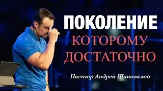 «Поколение, которому достаточно». Пастор Андрей Шаповалов.