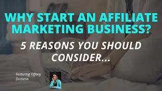 Why Start an Affiliate Marketing Business? 5 Reasons to Consider...