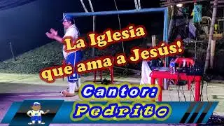 La iglesia que ama a Jesús - Cantor Pedrito-  Canción Cristiana
