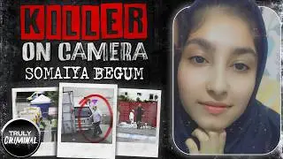 Killer On Camera: The Chilling Case Of Somaiya Begum