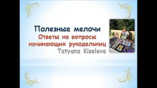 Ответы на вопросы начинающих рукодельниц Полезные мелочи/Answers on questions