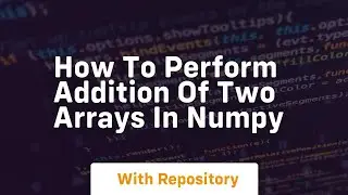 How to perform addition of two arrays in numpy