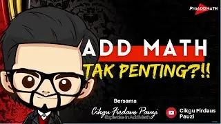 Matematik Tambahan Tak Penting!! | ProAddMath Academy