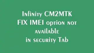 Fix IMEI Option Not Available In Infinity CM2MTK