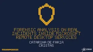 TROOPERS23: Forensic analysis on real incidents inside Microsoft Remote Desktop Services