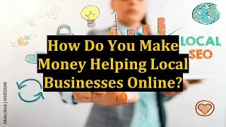 How Do You Make Money Helping Local Businesses Online?
