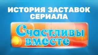 История заставок сериала «Счастливы вместе» (2006-2013)
