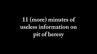 11 (more) minutes of useless information on pit of heresy (RE-REUPLOAD)