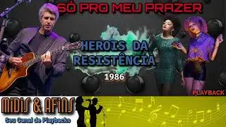 SÓ PRO MEU PRAZER - HEROIS DA RESISTÊNCIA - PLAYBACK