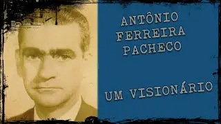 ANTÔNIO F. PACHECO: Um Visionário! Por DANIEL VIANA