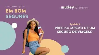 Preciso Mesmo de um Seguro de Viagem? Em Bom Segurês - Ep.5 - podcast MUDEY