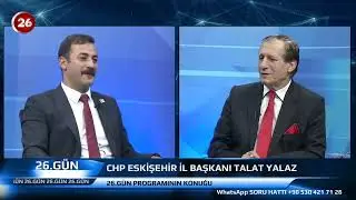 KANAL 26 | 26.GÜN | CHP ESKİŞEHİR İL BAŞKANI TALAT YALAZ | 24.08.2024 |