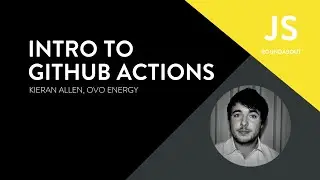Intro to Github Actions - JS Roundabout #28 - Kieran Allen (OVO)