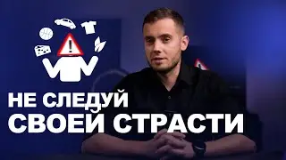Самый вредный совет: следуй своей страсти