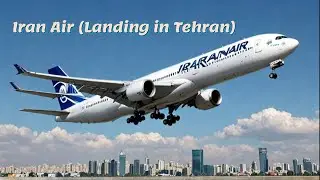 Iran Air: A Tragic Tale of Aviation (Landing in Tehran)