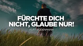 Fürchte dich nicht, glaube nur! | Kurt Bodenmann | Life Church Villach