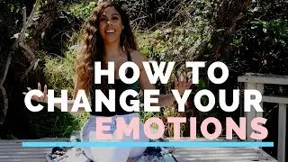 HOW TO CHANGE YOUR EMOTIONS