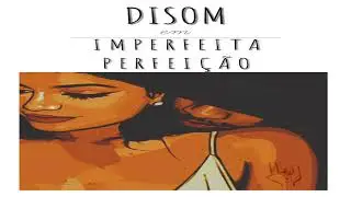DiSom - Imperfeita Perfeição (Prod. DiSom)