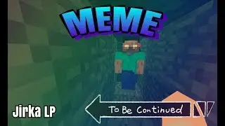 To be continued - MEME [Minecraft] |Jirka LP|