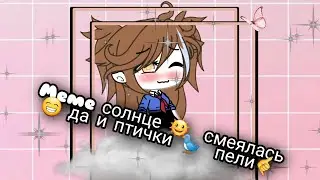 Meme солнце 🌞  смеялась 😁 да и  птички 🐦  пели🪄