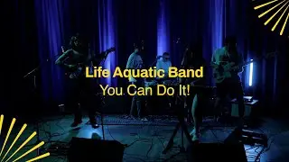 Life Aquatic Band - 'You Can Do It!' X The Glasshouse